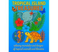 Tropical Island Treasures: Relaxing Mandalas and Designs of Tropical Animals and Blossoms