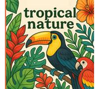 Tropical Nature Coloring Book: A Relaxing Adult Coloring Book with Tropical Animals, Plants and Jungle Scenes in cozy bold and eazy style.