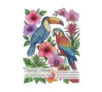 Tropical Serenity: An Adult Coloring Book Featuring Detailed Tropical Birds, Exotic Flowers, and Intricate Botanical Patterns for Relaxation.