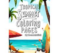 Tropical Summer Coloring Pages: A Relaxing Collection of Tropical Beach Scenes, Exotic Plants, and Summer Fun for All Ages
