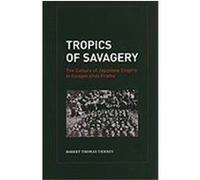 Tropics of Savagery: The Culture of Japanese Empire in Comparative Frame Tierney, Robert Thomas (Auteur)
