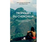 Tropiques du chercheur Récits de missions naturalistes à une époque révolue - Jean Pierre Gasc - Sepia Eds - broché - Récit