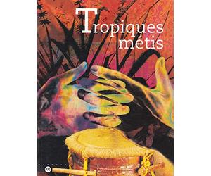 Tropiques métis : mémoires et cultures de Guadeloupe, Guyane, Martinique, Réunion