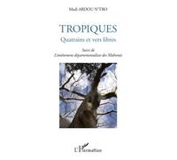 Tropiques - Quatrains Et Vers Libres - Suivi De L'entêtement Départementaliste Des Mahorais