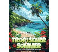 Tropischer Sommer Malbuecher Fuer Erwachsene: Tropische Sommer-Szenen Malvorlagen Fuer Erwachsene Zur Reduzierung Von Angstzustaenden Und Zur Foerderung Der Ruhe, Ideale Geschenke Fuer Alle Altersgrup