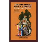TROPPI BULLI NELLA FORESTA: Storie per capire il bullismo. Racconti di chi ha trovato la forza di non avere più paura e il coraggio di essere se stesso