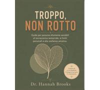 Troppo, non rotto: Guida per persone altamente sensibili al sovraccarico sensoriale, ai limiti personali e alla resilienza emotiva.