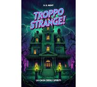 Troppo Strange! La Casa Degli Spiriti: Un libro horror per ragazzi ricco di mistero e avventura. Ideale per giovani lettori coraggiosi di 10, 11, 12 e 13 anni