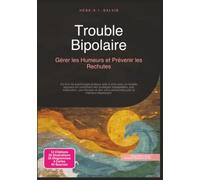 Trouble Bipolaire: Gérer les Humeurs et Prévenir les Rechutes