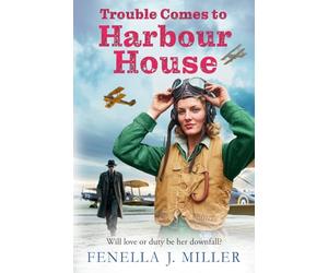 Trouble Comes to Harbour House: The BRAND NEW wartime tale of courage and community from Fenella J. Miller's Harbour House saga series