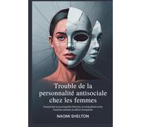 Trouble de la personnalité antisociale chez les femmes: Comprendre la psychopathie féminine, la manipulation et les facettes cachées du déficit d'empathie