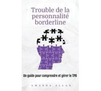Trouble de la personnalité borderline: Un guide pour comprendre et gérer le TPB