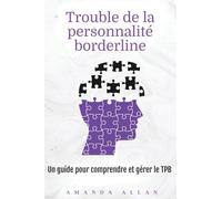 Trouble de la personnalité borderline: Un guide pour comprendre et gérer le TPB