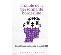 Trouble de la personnalité borderline: Un guide pour comprendre et gérer le TPB