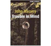 Trouble in Mind (Crime Express) John Harvey (Auteur)