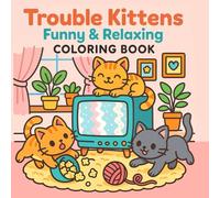 Trouble Kittens: Funny & Relaxing Coloring Book Full of Mischievous, Quirky Kittens and Heartwarming Moments, Great for Stress Relief, Teens, Adults