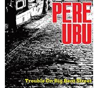 Pere Ubu – Trouble on Big Beat Street – Vinyle 33 tours 180 g – Pochette gatefold (Edel)