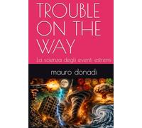 TROUBLE ON THE WAY: La scienza degli eventi estremi