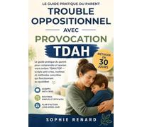 TROUBLE OPPOSITIONNEL AVEC PROVOCATION: Le guide pratique du parent pour comprendre et apaiser votre enfant TDAH/TOP - scripts anti-crise, routines et méthodes concrètes qui fonctionnent au quotidien