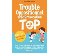 Trouble Oppositionnel avec Provocation (TOP): Guide pour les parents épuisés : 60 activités pratiques et ludiques a faire avec votre enfant pour ... les crises émotionnelles et les caprices