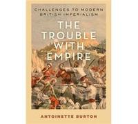 Trouble With Empire Challenges To Modern Antoinette Bastian Professor Of Global And Transnational Studies And Professor Of History Burton, University Of Illinois At Urbana - Champaign (Auteur)