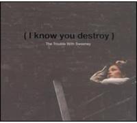 Trouble With Sweeney - I Know You Destroy -Digi-