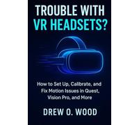 Trouble with VR Headsets?: How to Set Up, Calibrate, and Fix Motion Issues in Quest, Vision Pro, and More