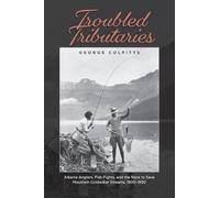 Troubled Tributaries: Alberta Anglers, Fish Fights, and the Race to Save Mountain Coldwater Streams, 1900 - 1930