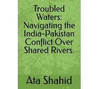 Troubled Waters: Navigating the India-Pakistan Conflict Over Shared Rivers.