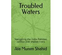 Troubled Waters: Navigating the India-Pakistan conflict over shared rivers