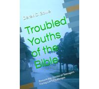 Troubled Youths of the Bible: Remarkable Stories of Teenagers Facing Life's Challenges