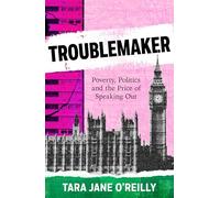 Troublemaker: Poverty, Politics and the Price of Speaking out in Westminster