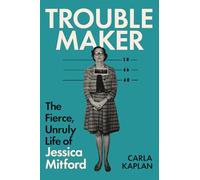 Troublemaker: The Fierce, Unruly Life of Jessica Mitford