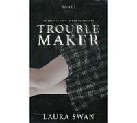 Troublemaker - Tome 1 Laura Swan (Auteur)