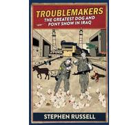 Troublemakers: The Greatest Dog and Pony Show in Iraq