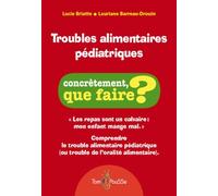 Troubles alimentaires pédiatriques : Les repas sont un calvaire : mon enfant mange mal. Comprendre le trouble alimentaire pédiatrique (ou trouble de l'oralité alimentaire)
