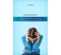 Troubles Bipolaires - Mieux Les Connaître Pour Mieux Se Débarrasser De Ces Souffrances