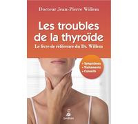 Troubles de la thyroïde: Le livre de référence du Dr Willem - Symptômes, traitements, conseils