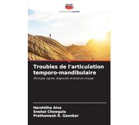 Troubles de l'articulation temporo-mandibulaire: Étiologie, signes, diagnostic et prise en charge