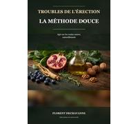 Troubles de l'érection : la méthode douce: Agir sur les vraies causes - activité physique, alimentation méditerranéenne, plancher pelvien et sommeil, sans médicament d'emblée