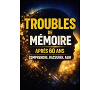 Troubles de mémoire après 60 ans: Comprendre, rassurer, agir