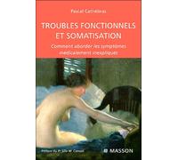 Troubles fonctionnels et somatisation Comment aborder les symptômes médicalement inexpliqués - Pascal Cathébras - Elsevier Masson - broché - Essai