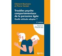 Troubles psychocomportementaux de la personne âgée Quelle attitude adopter ? - Clément Baumann - Eres - broché - Essai