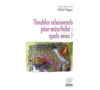 Troubles Relationnels Pere-Mere/Bebe : Quels Soins ? Hospitalisation Conjointe Et Reseaux De Soins Precoces En Perinatalite