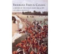 Troublous Times in Canadaa History of the Fenian Raids - [Version Originale] Capt John Macdonald (Auteur)