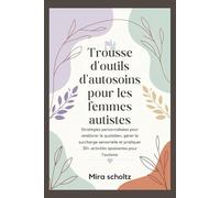 Trousse d'outils d'autosoins pour les femmes autistes: Stratégies personnalisées pour améliorer le quotidien, gérer la surcharge sensorielle et pratiquer 30+ activités apaisantes pour l’autisme