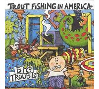 Trout Fishing in America - Big Trouble