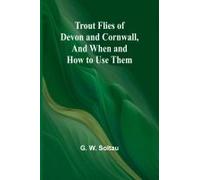 Trout Flies Of Devon And Cornwall, And When And How To Use Them