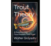 Trout Theory: A Deep Dive Into Consciousness Time Travel