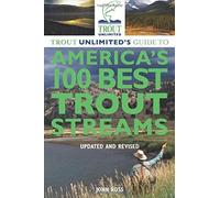 Trout Unlimited's Guide To America's 100 Best Trout Streams